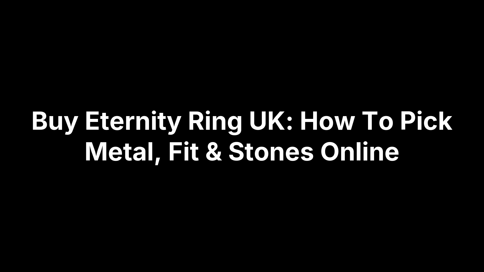 Buy Eternity Ring UK: How To Pick Metal, Fit & Stones Online