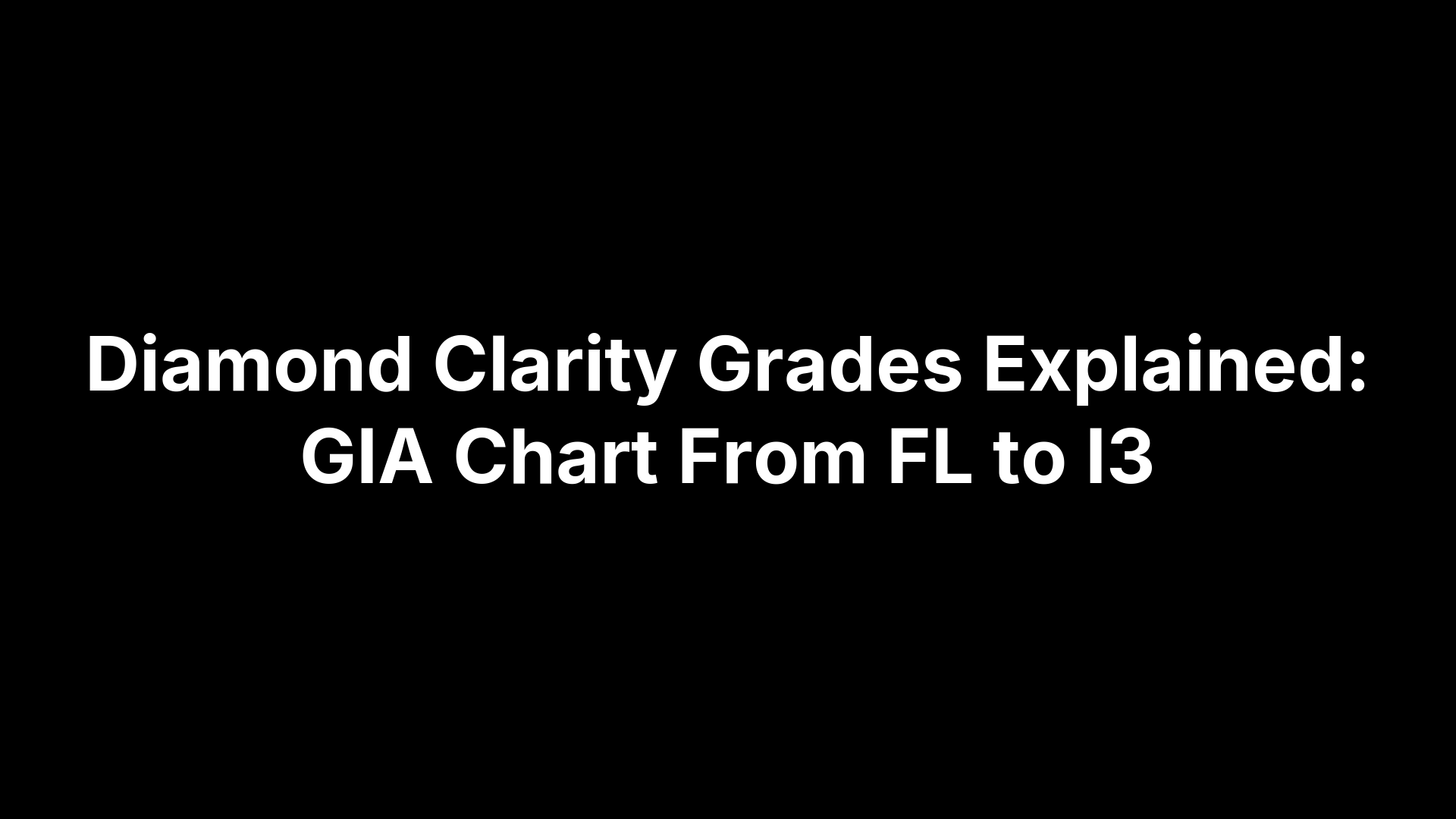 Diamond Clarity Grades Explained: GIA Chart From FL to I3