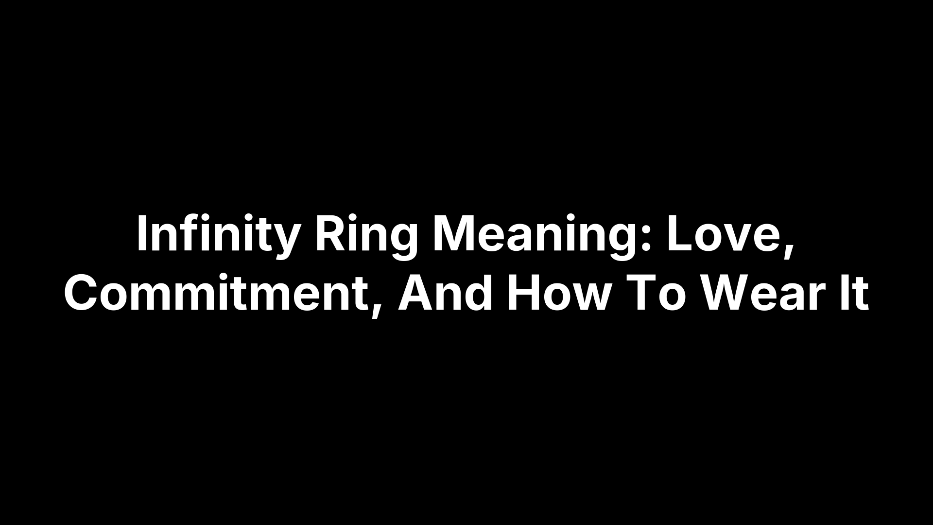 Infinity Ring Meaning: Love, Commitment, And How To Wear It