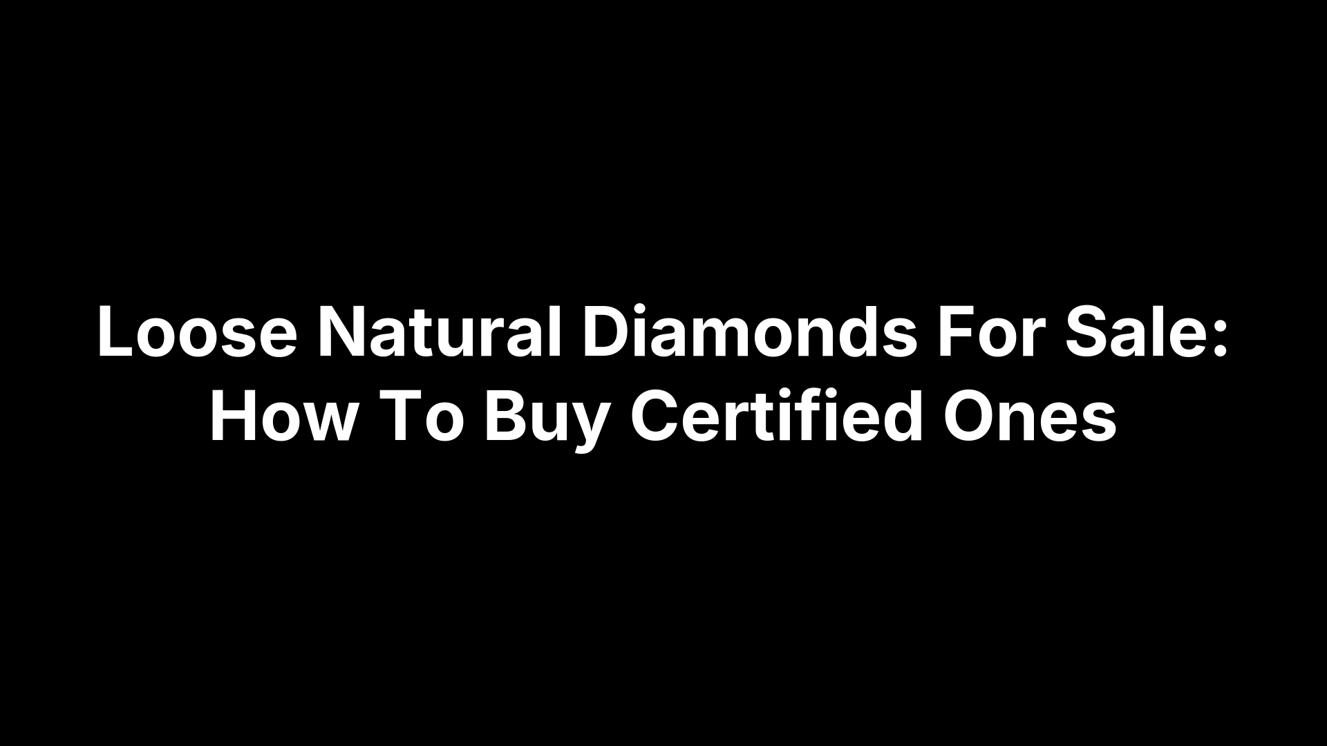 Loose Natural Diamonds For Sale: How To Buy Certified Ones