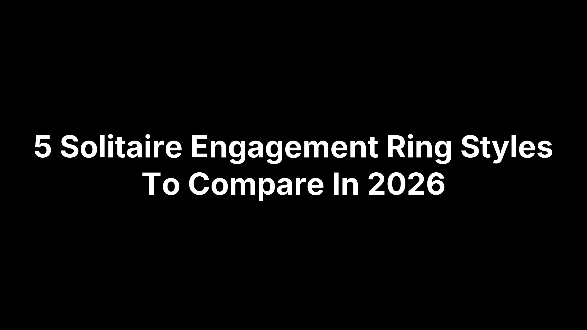 5 Solitaire Engagement Ring Styles To Compare In 2026