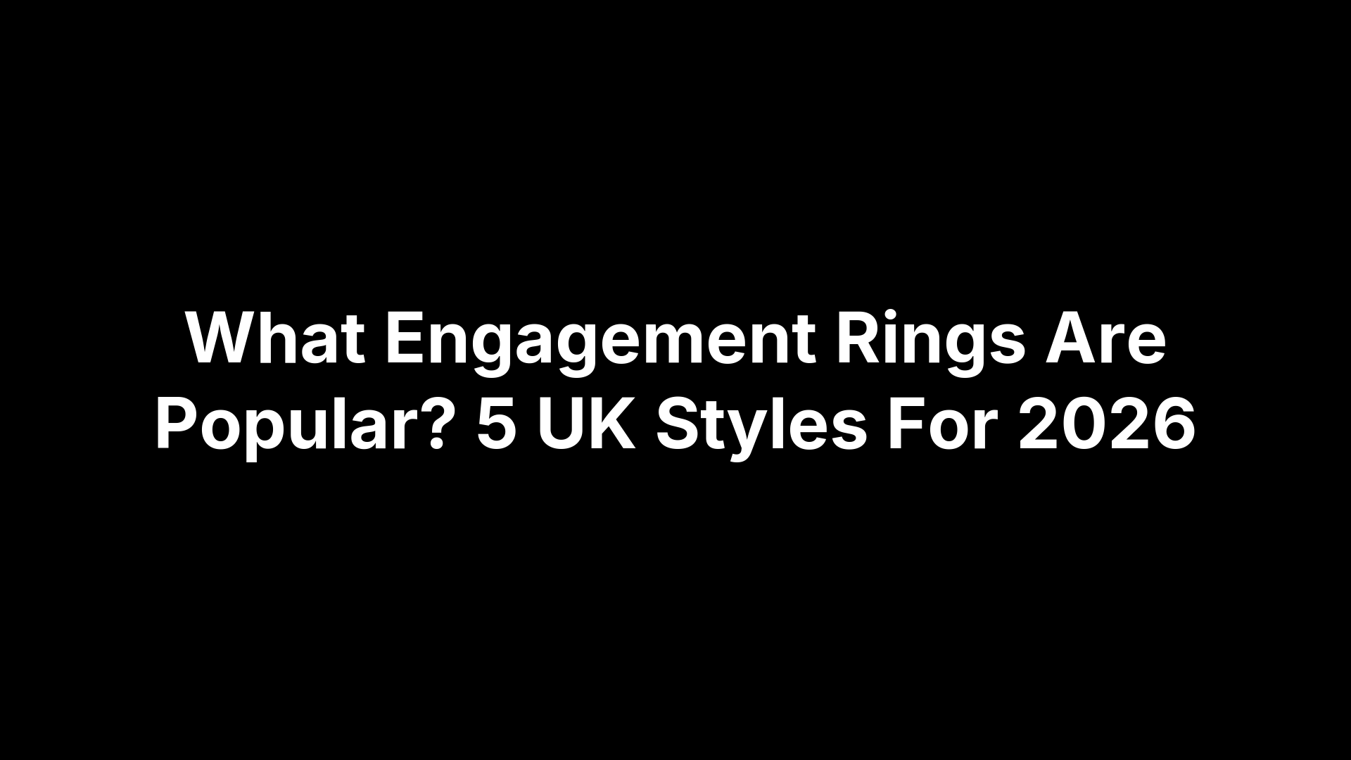 What Engagement Rings Are Popular? 5 UK Styles For 2026