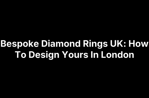 Bespoke Diamond Rings UK: How To Design Yours In London