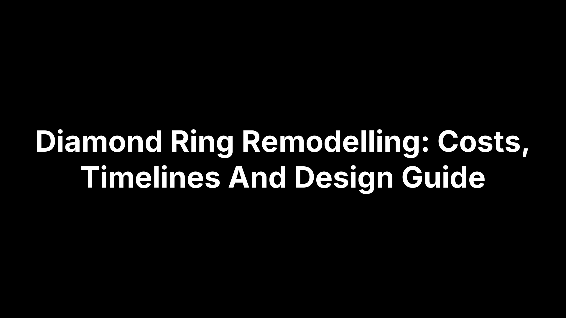 Diamond Ring Remodelling: Costs, Timelines And Design Guide