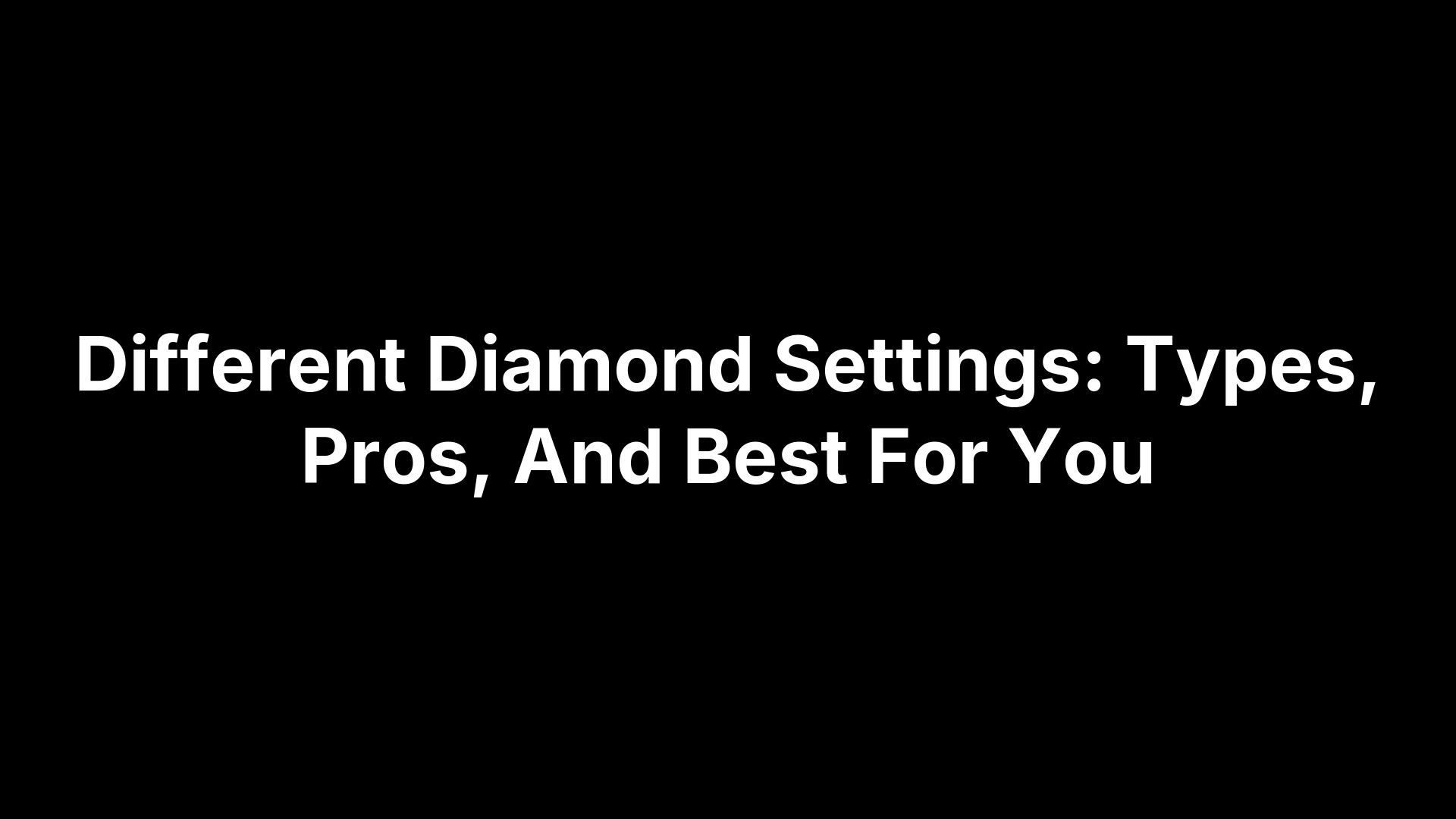 Different Diamond Settings: Types, Pros, And Best For You