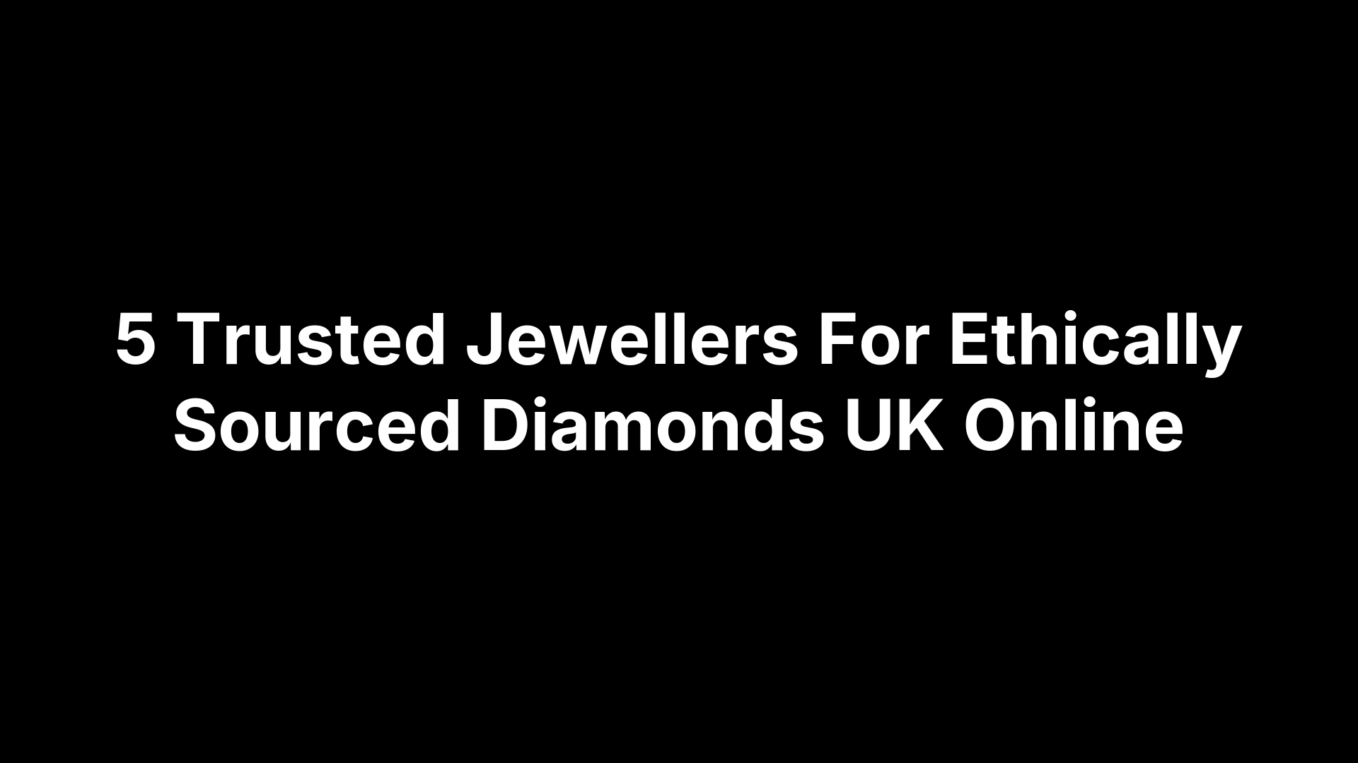 5 Trusted Jewellers For Ethically Sourced Diamonds UK Online
