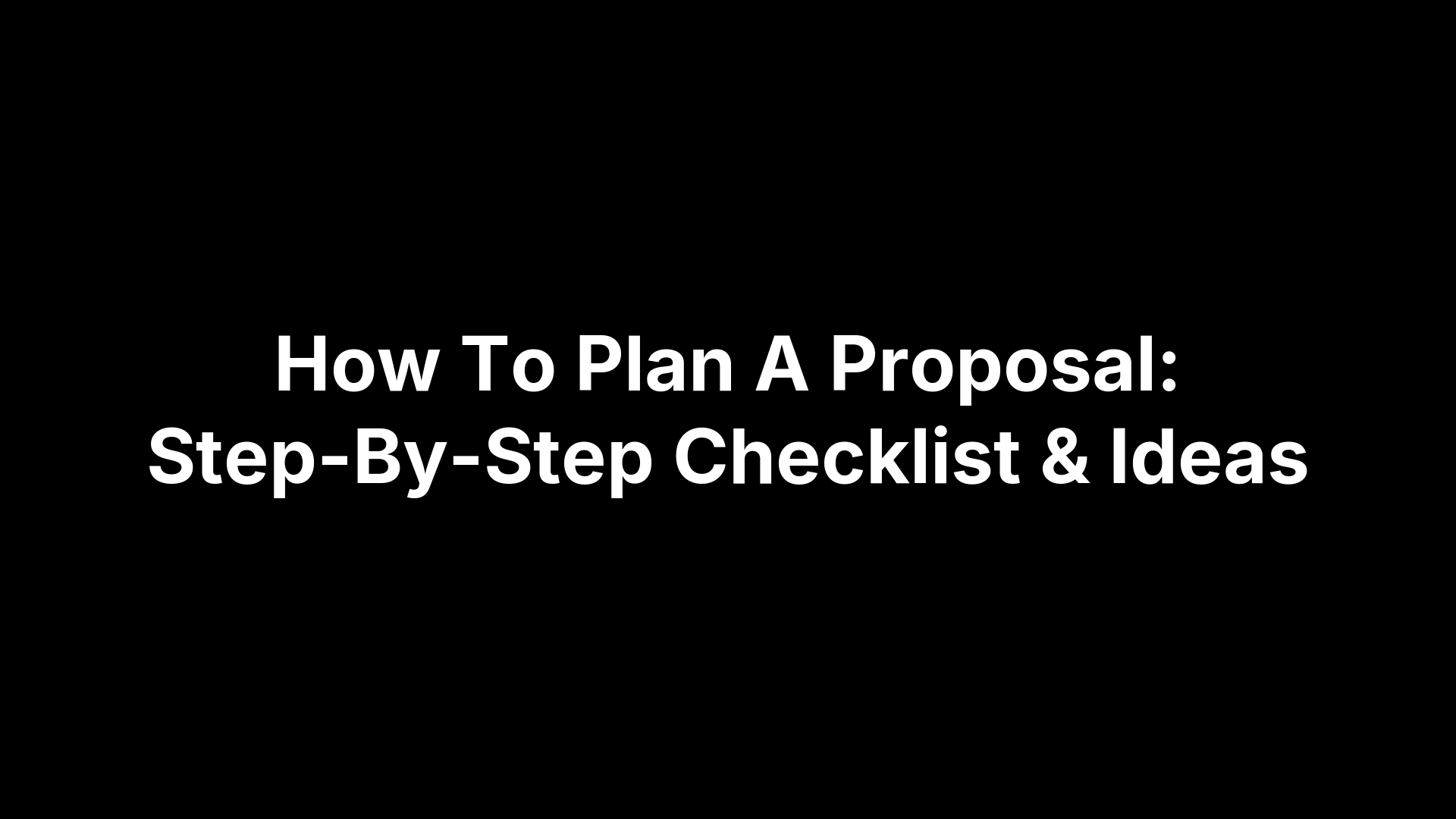 How To Plan A Proposal: Step-By-Step Checklist & Ideas