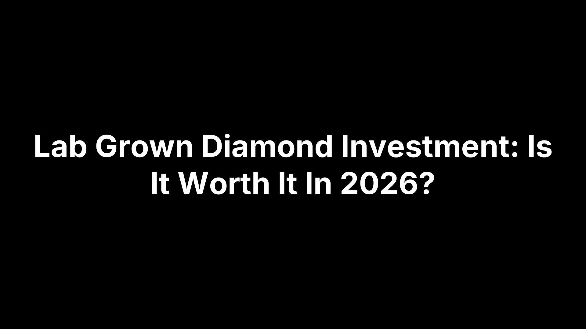 Lab Grown Diamond Investment: Is It Worth It In 2026?
