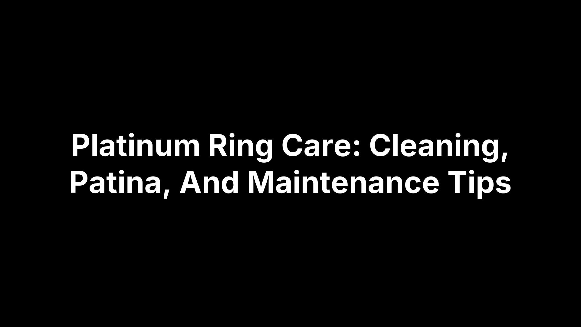 Platinum Ring Care: Cleaning, Patina, And Maintenance Tips