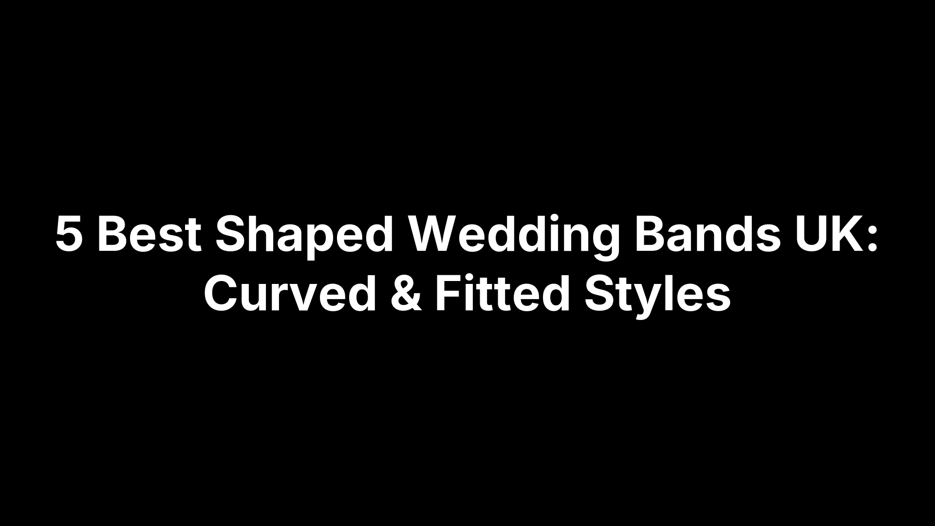 5 Best Shaped Wedding Bands UK: Curved & Fitted Styles