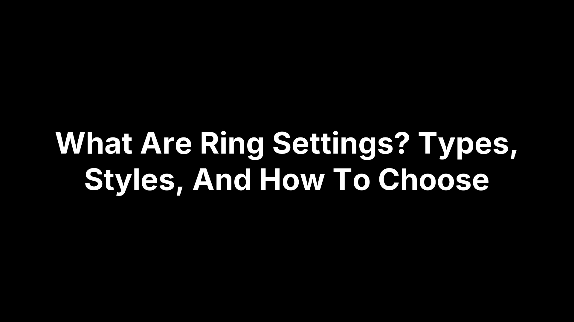 What Are Ring Settings? Types, Styles, And How To Choose