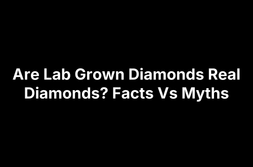 Are Lab Grown Diamonds Real Diamonds? Facts Vs Myths