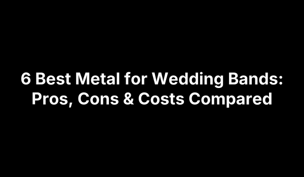 6 Best Metal for Wedding Bands: Pros, Cons & Costs Compared
