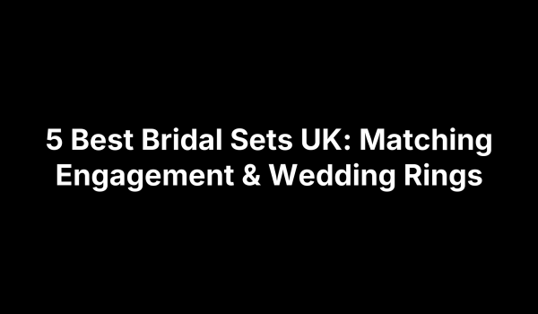 5 Best Bridal Sets UK: Matching Engagement & Wedding Rings