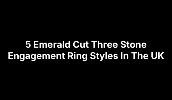 5 Emerald Cut Three Stone Engagement Ring Styles In The UK