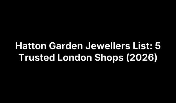 Hatton Garden Jewellers List: 5 Trusted London Shops (2026)