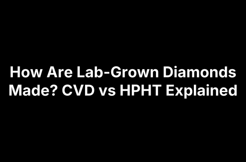 How Are Lab-Grown Diamonds Made? CVD vs HPHT Explained