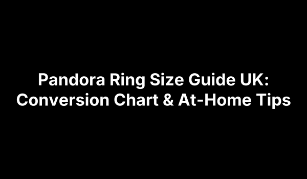 Pandora Ring Size Guide UK: Conversion Chart & At-Home Tips