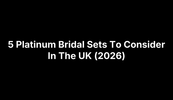 5 Platinum Bridal Sets To Consider In The UK (2026)