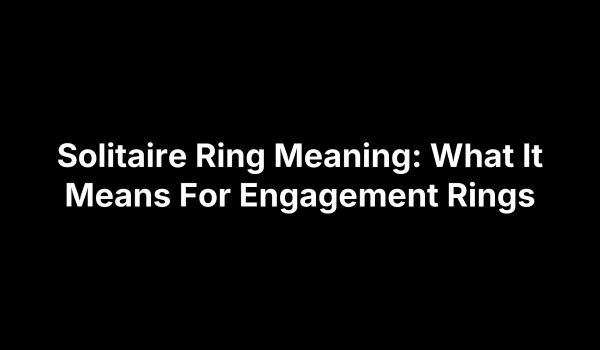Solitaire Ring Meaning: What It Means For Engagement Rings