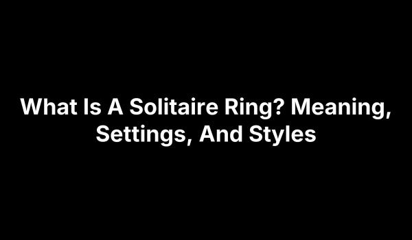 What Is A Solitaire Ring? Meaning, Settings, And Styles