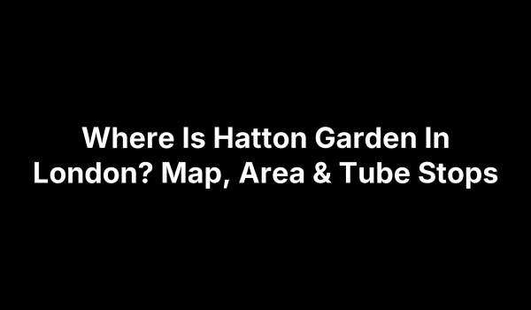 Where Is Hatton Garden In London? Map, Area & Tube Stops