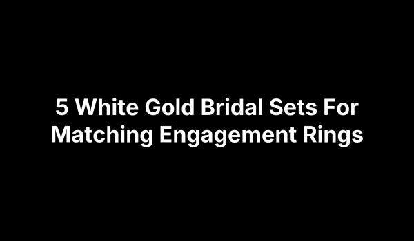 5 White Gold Bridal Sets For Matching Engagement Rings