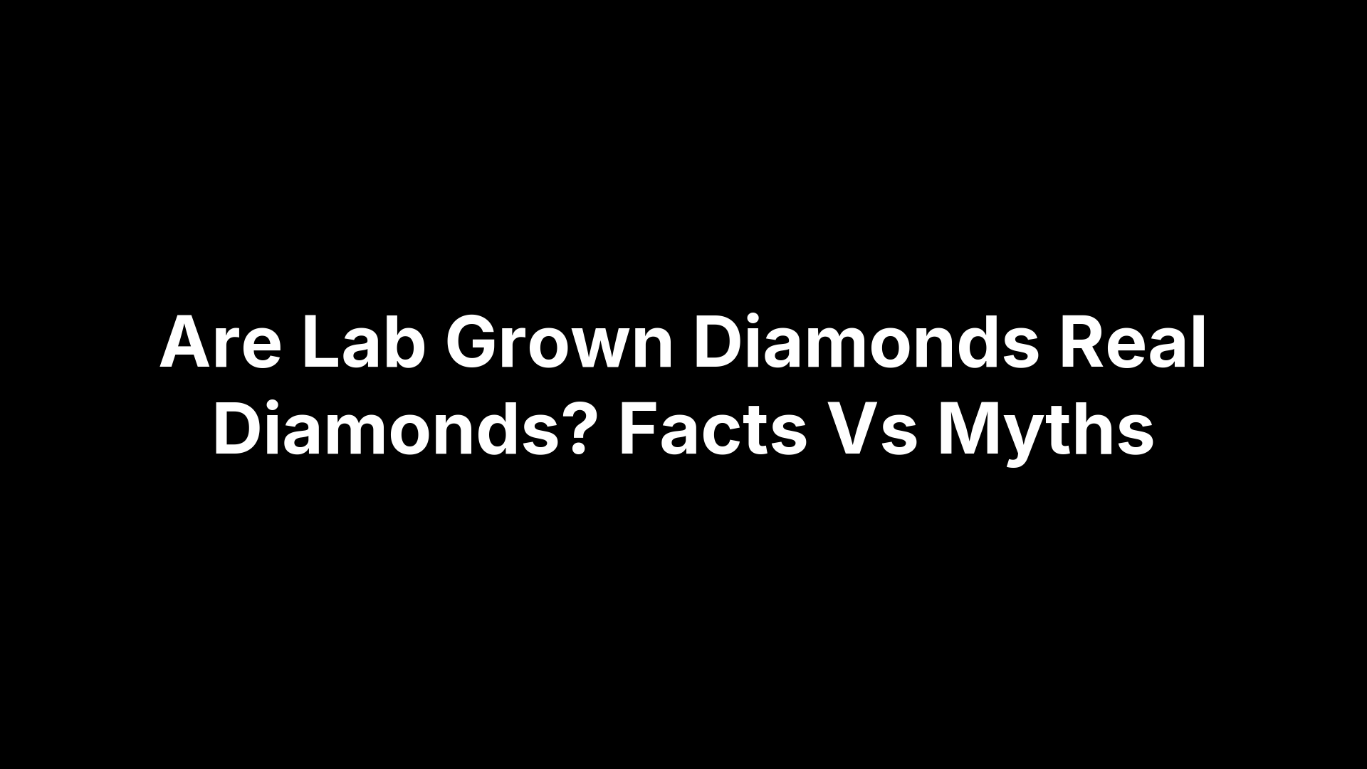 Are Lab Grown Diamonds Real Diamonds? Facts Vs Myths