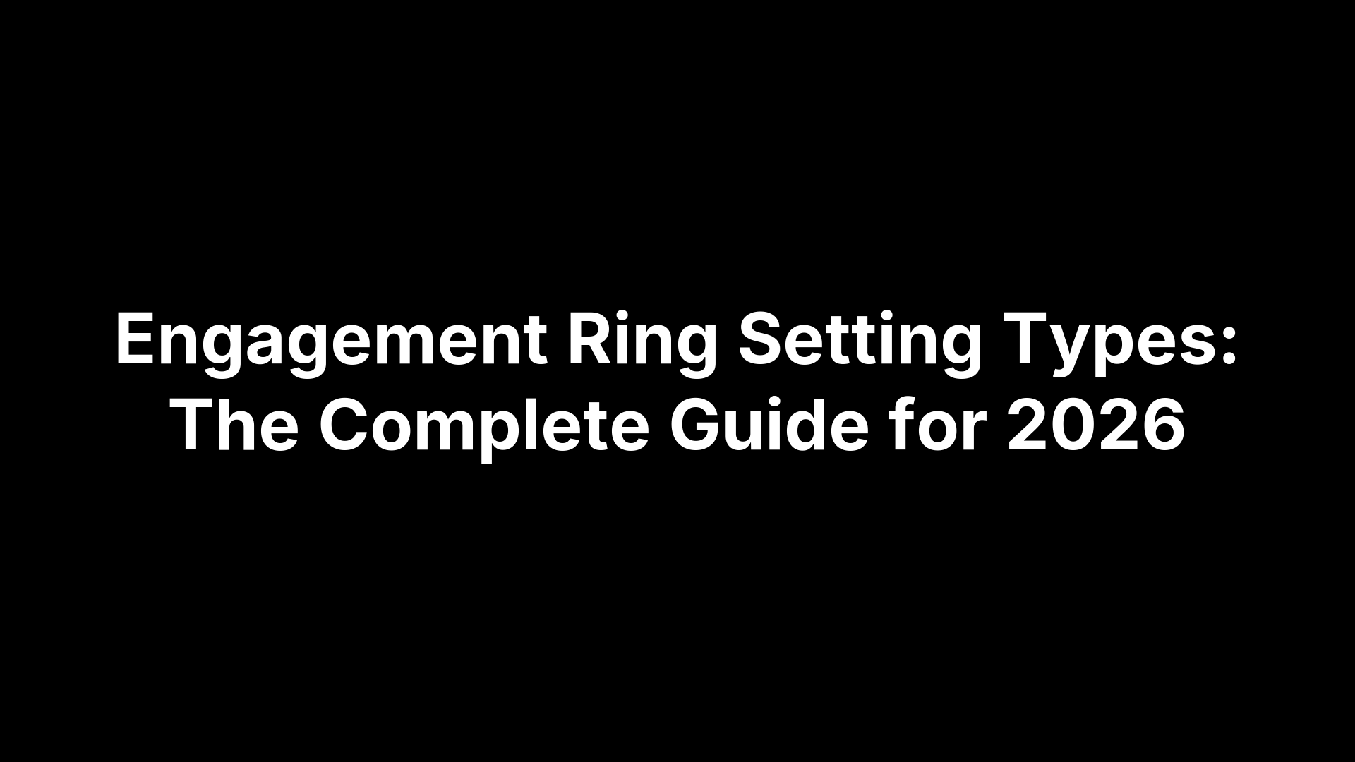 Engagement Ring Setting Types: The Complete Guide for 2026
