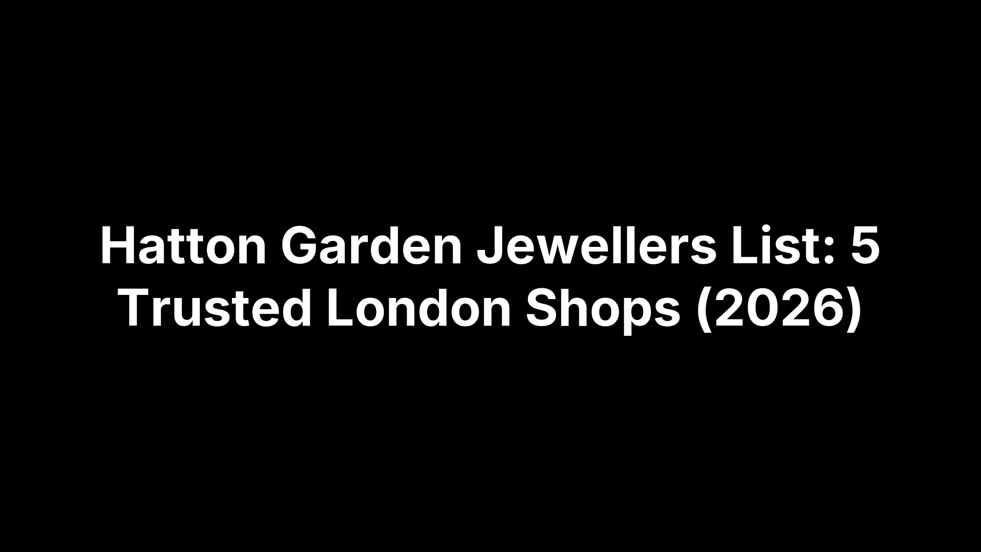 Hatton Garden Jewellers List: 5 Trusted London Shops (2026)