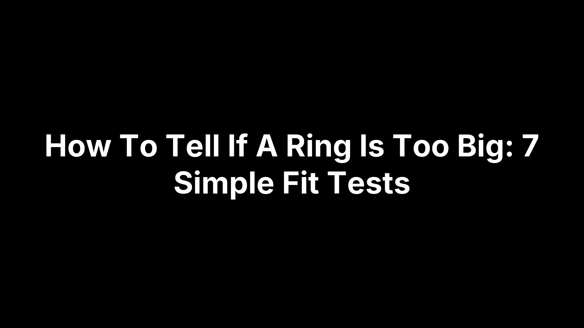 How To Tell If A Ring Is Too Big: 7 Simple Fit Tests