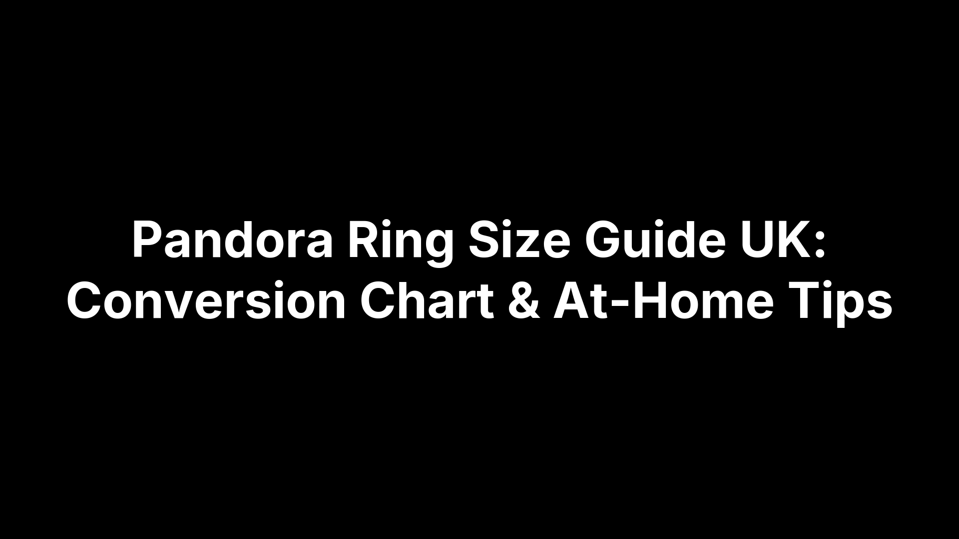 Pandora Ring Size Guide UK: Conversion Chart & At-Home Tips