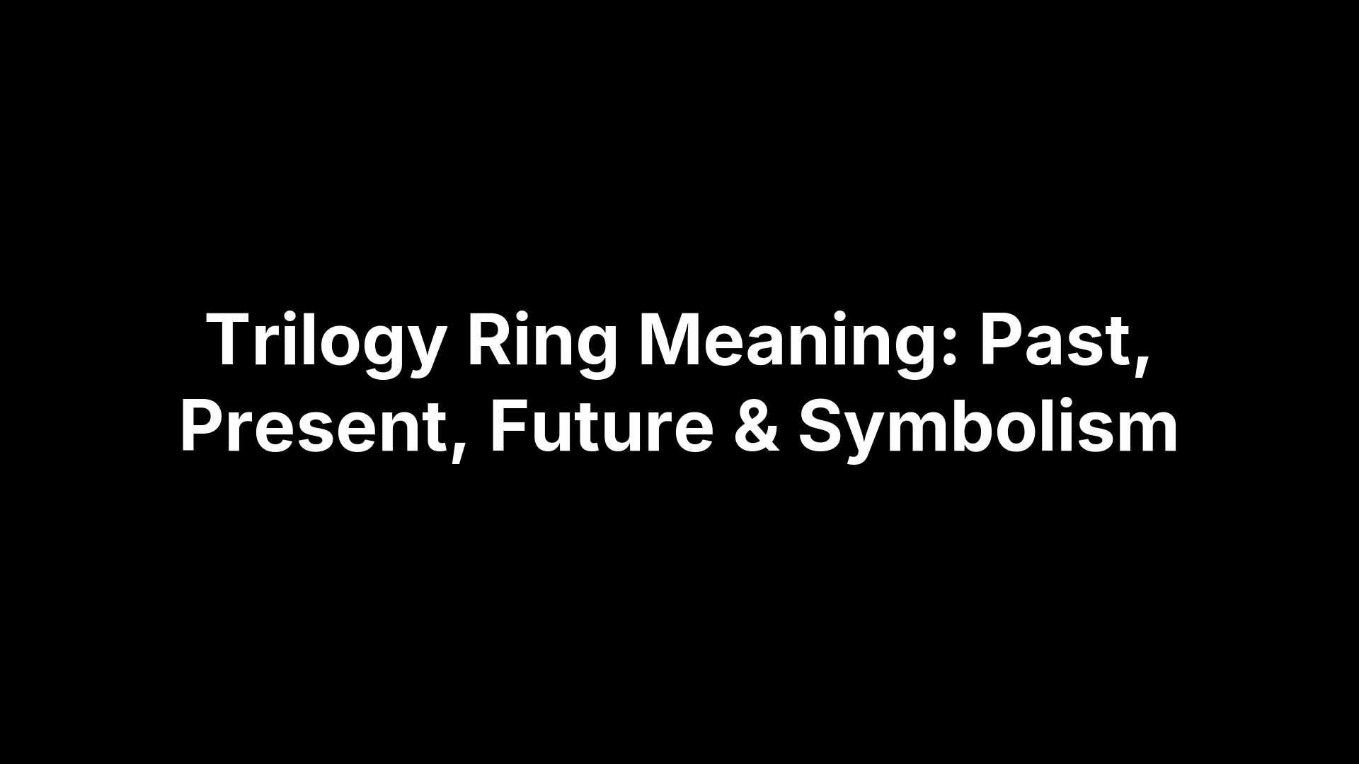 Trilogy Ring Meaning: Past, Present, Future & Symbolism