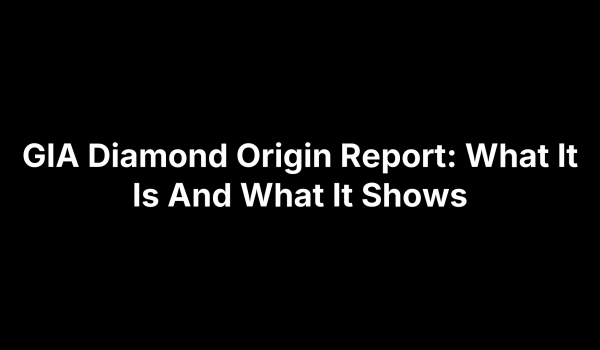 GIA Diamond Origin Report: What It Is And What It Shows