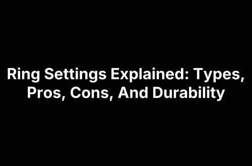 Ring Settings Explained: Types, Pros, Cons, And Durability