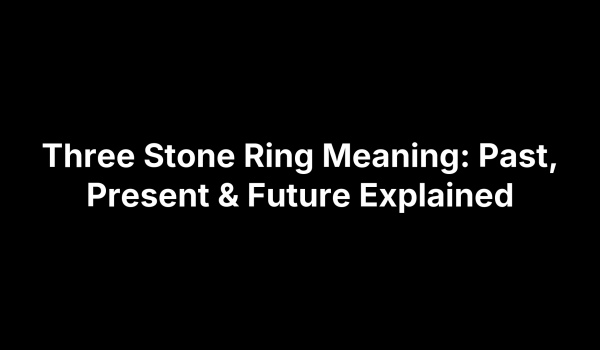 Three Stone Ring Meaning: Past, Present & Future Explained