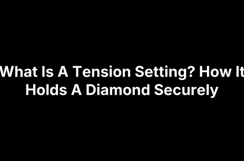 What Is A Tension Setting? How It Holds A Diamond Securely