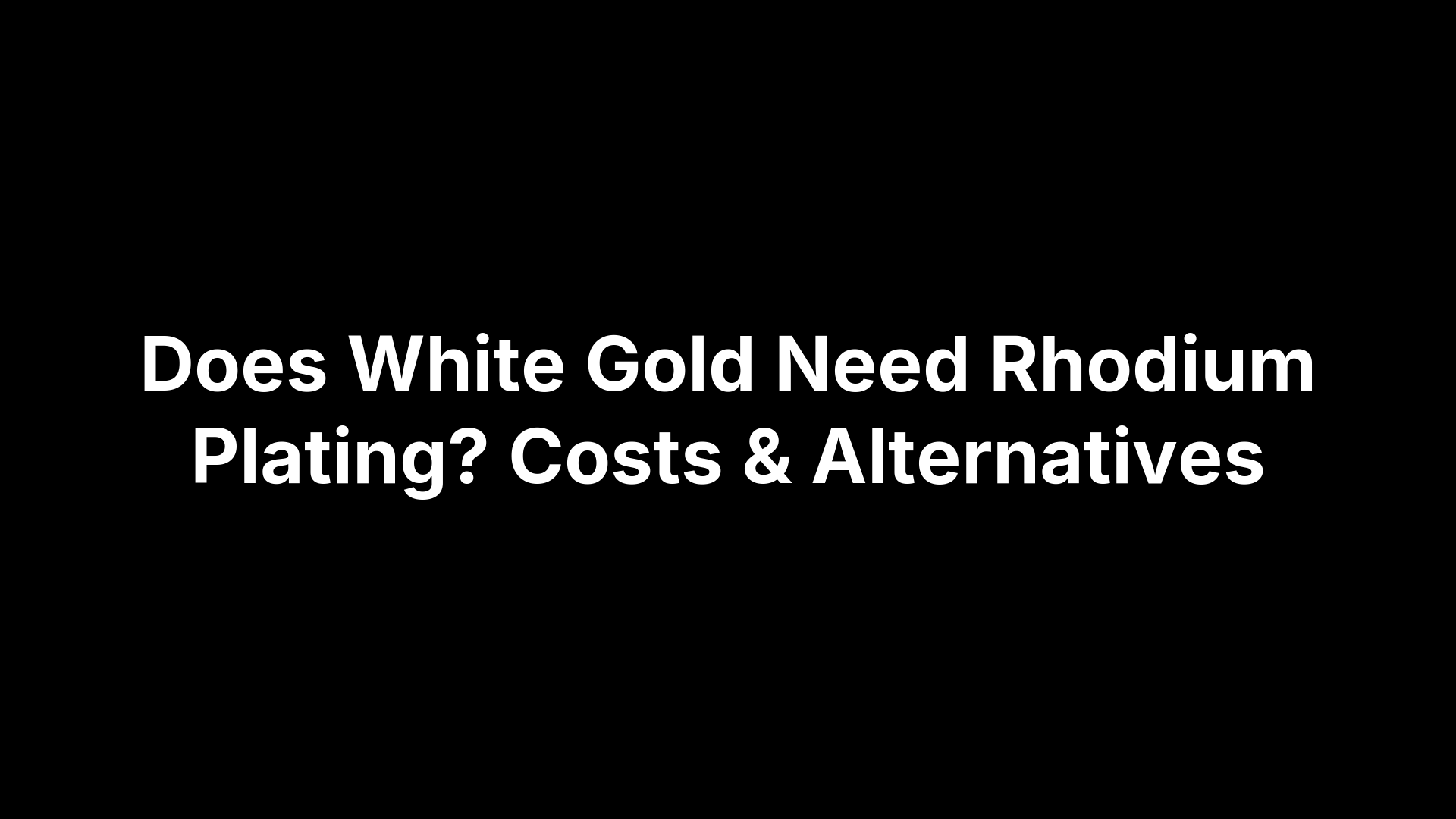 Does White Gold Need Rhodium Plating? Costs & Alternatives