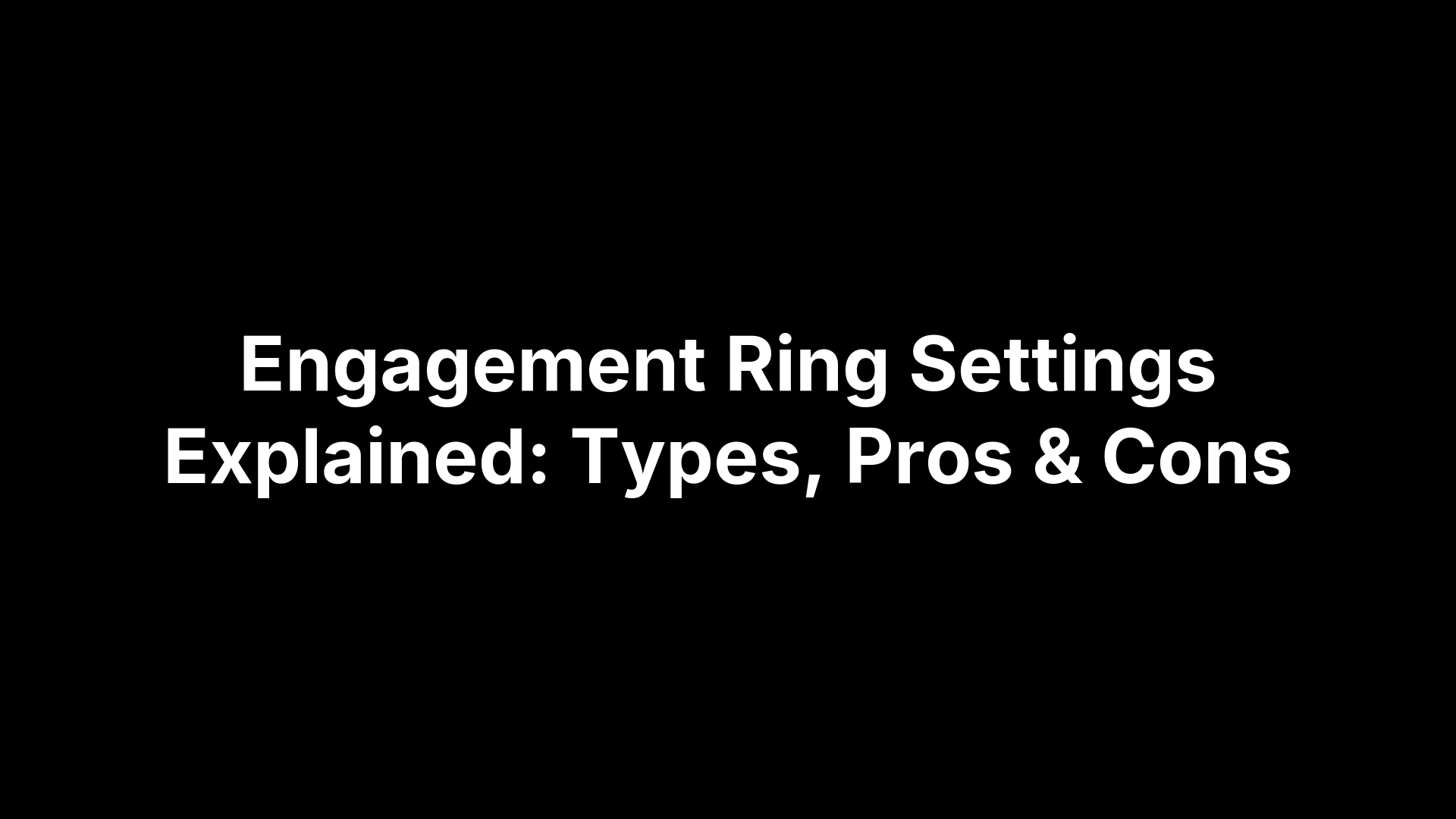 Engagement Ring Settings Explained: Types, Pros & Cons
