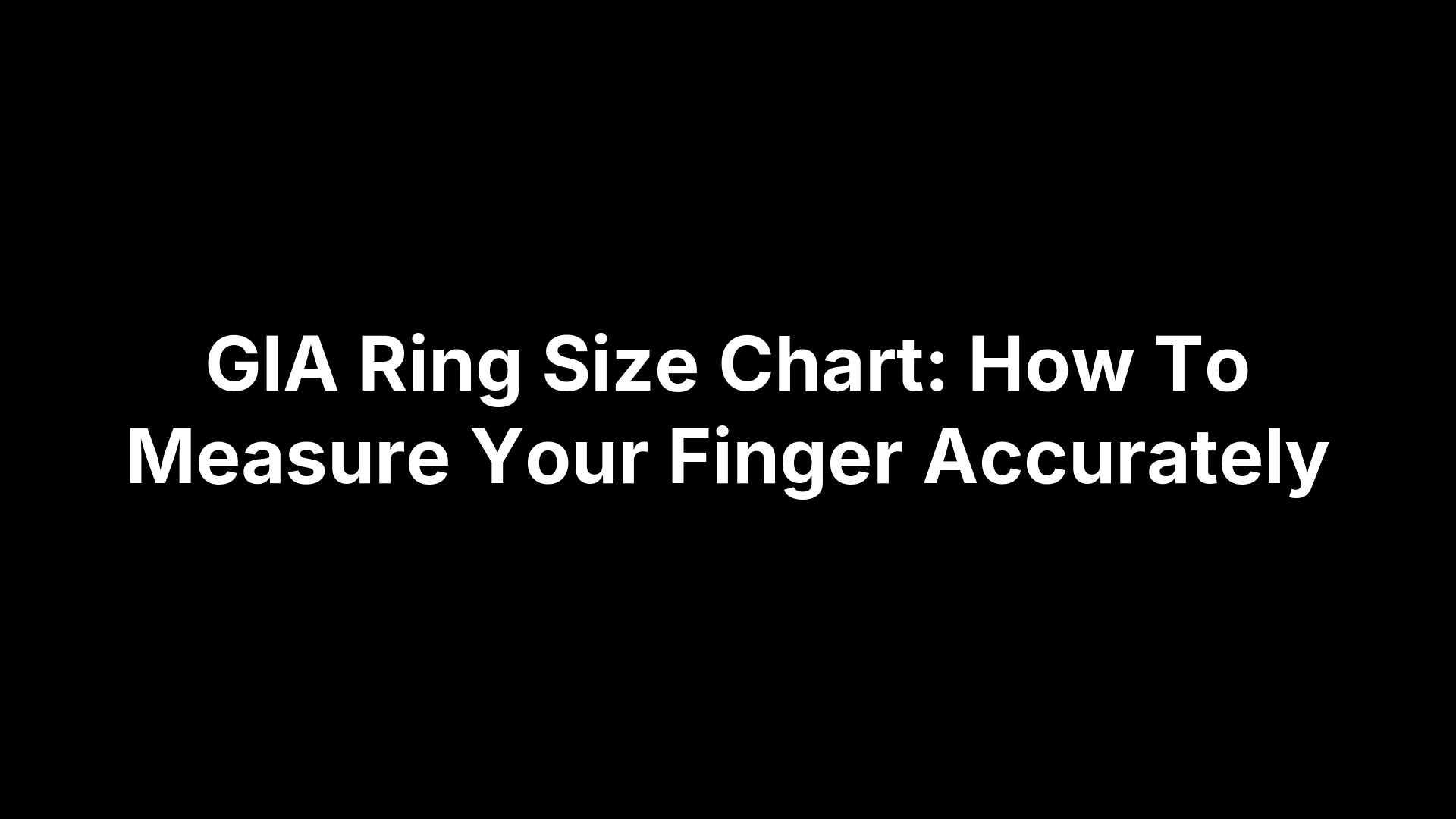 GIA Ring Size Chart: How To Measure Your Finger Accurately
