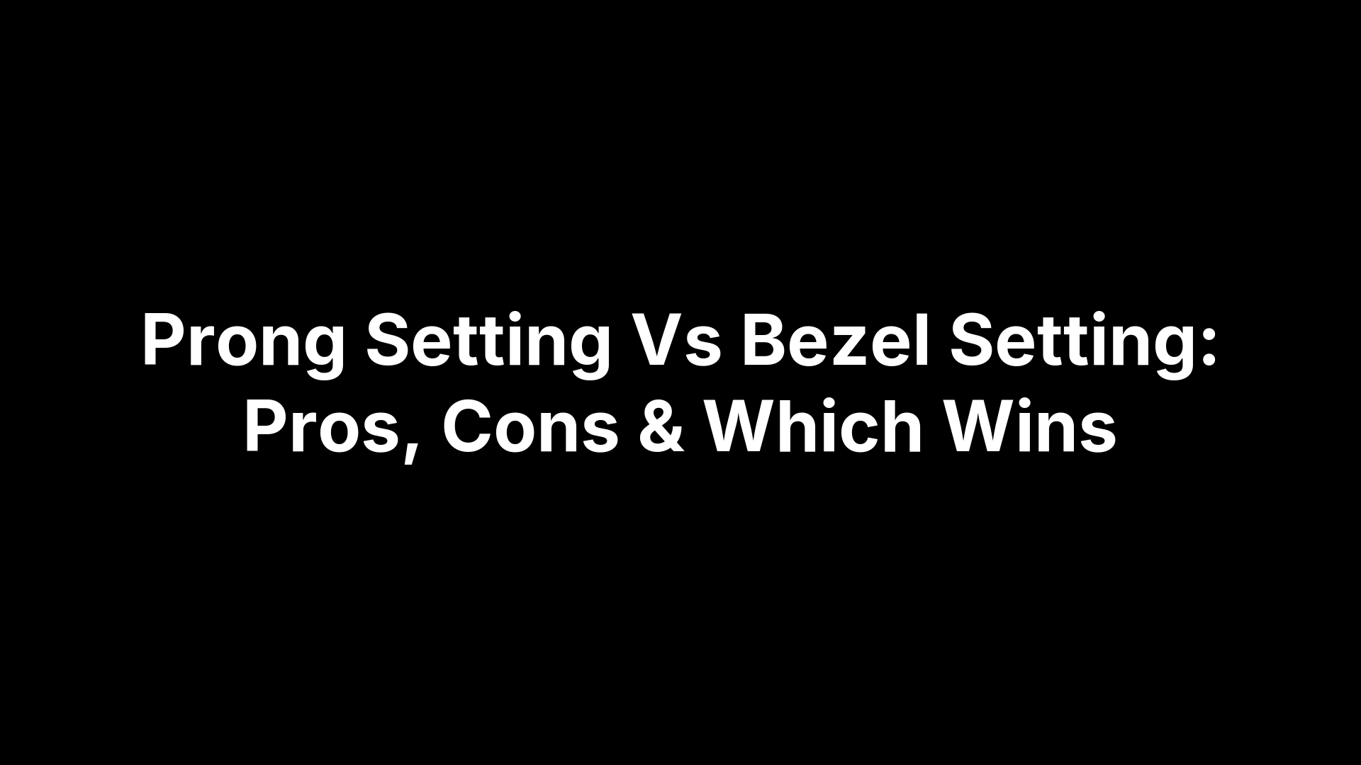Prong Setting Vs Bezel Setting: Pros, Cons & Which Wins
