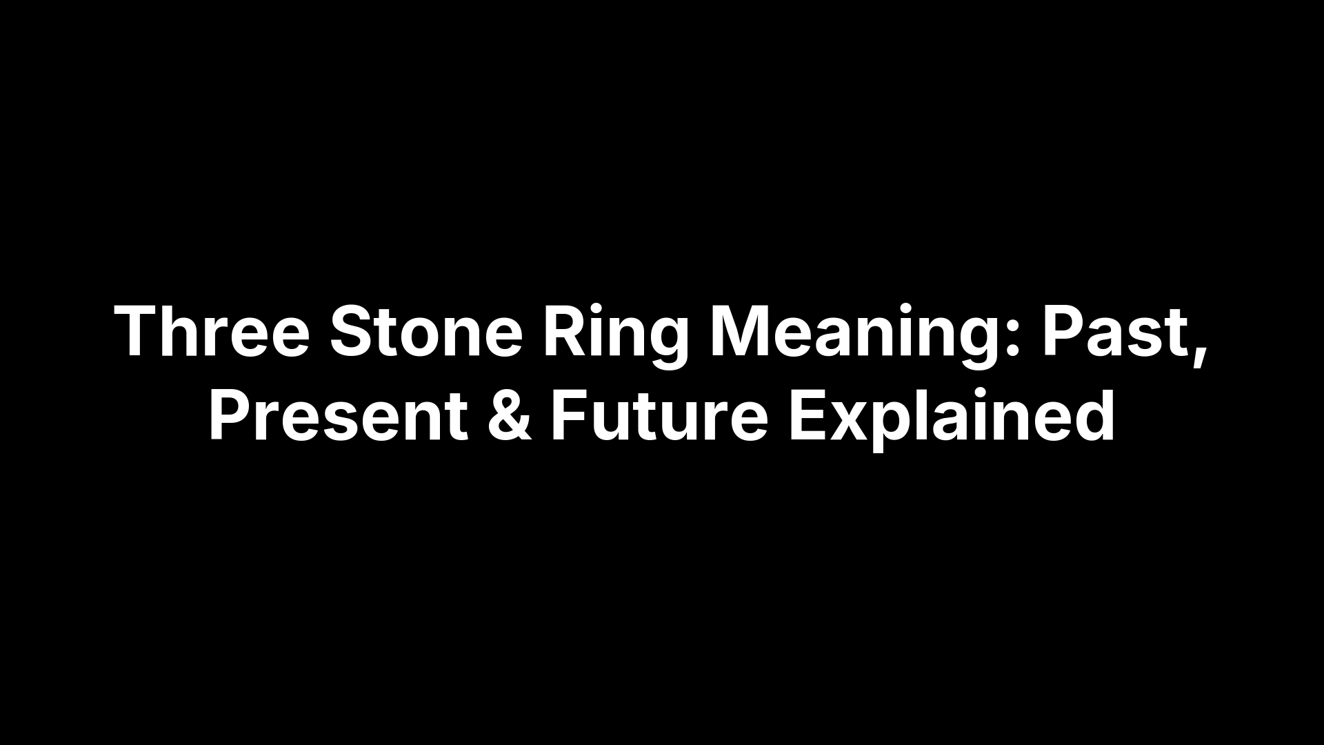 Three Stone Ring Meaning: Past, Present & Future Explained