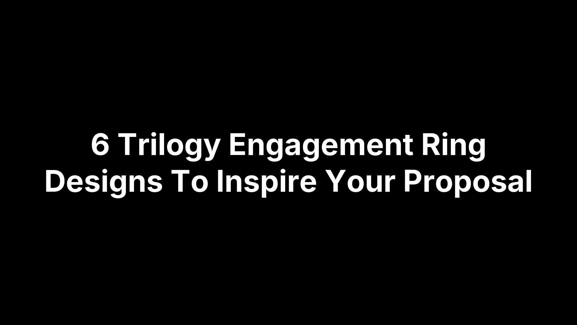 6 Trilogy Engagement Ring Designs To Inspire Your Proposal