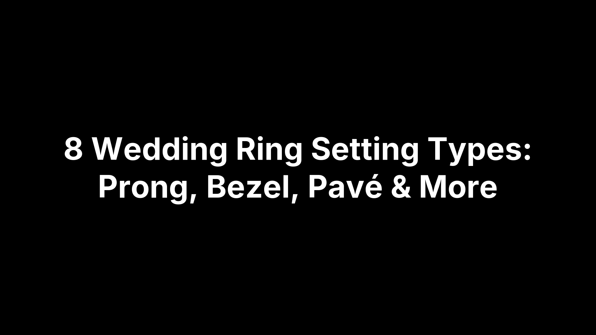 8 Wedding Ring Setting Types: Prong, Bezel, Pavé & More