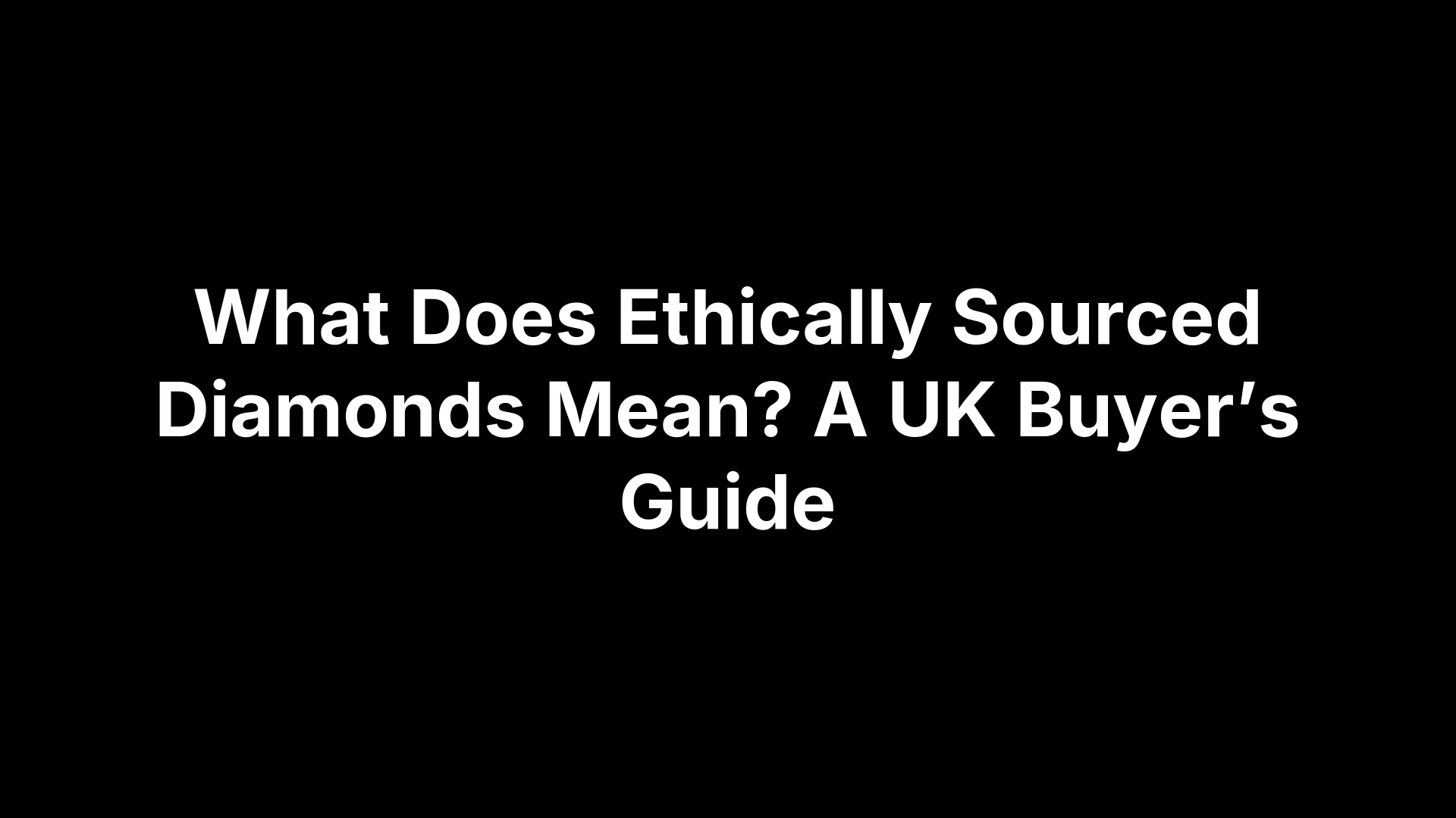 What Does Ethically Sourced Diamonds Mean? A UK Buyer’s Guide