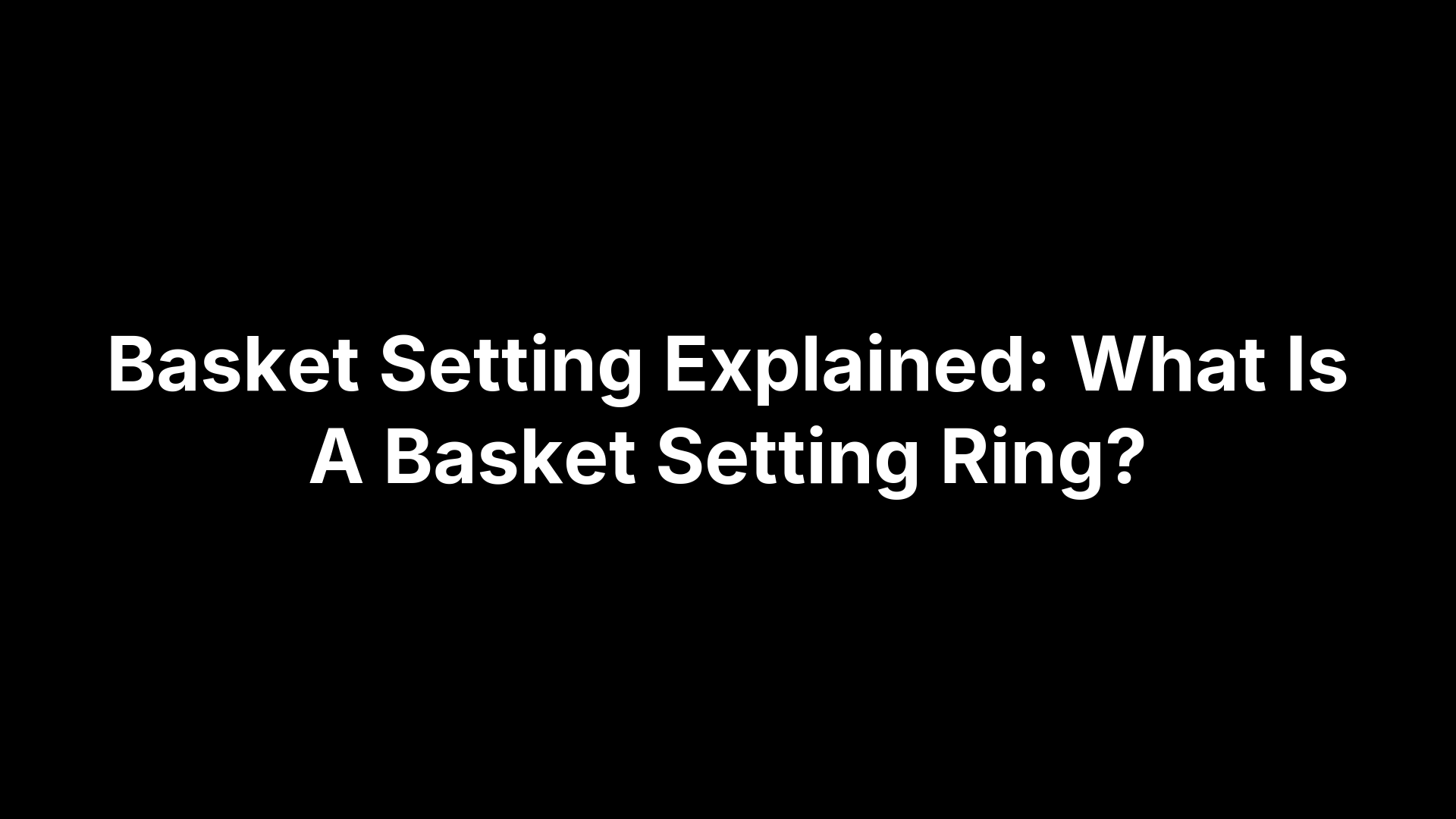 Basket Setting Explained: What Is A Basket Setting Ring?
