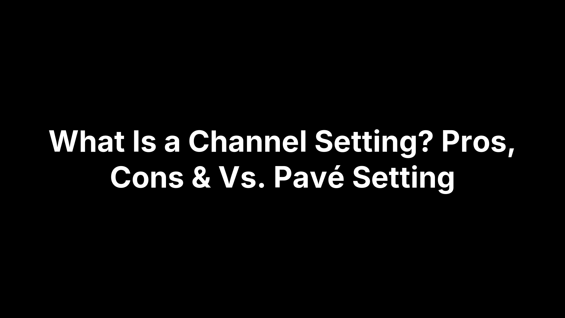 What Is a Channel Setting? Pros, Cons & Vs. Pavé Setting