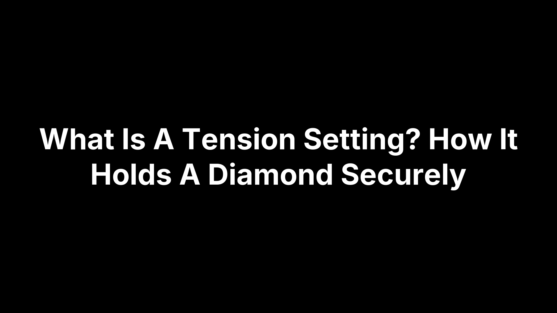 What Is A Tension Setting? How It Holds A Diamond Securely
