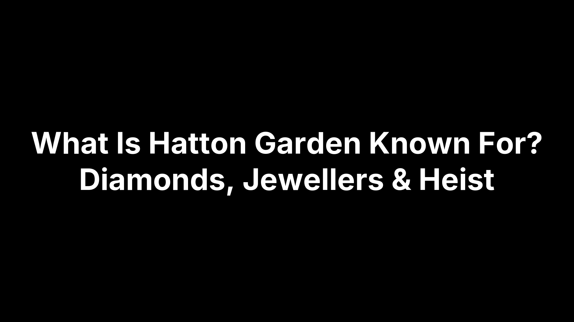 What Is Hatton Garden Known For? Diamonds, Jewellers & Heist