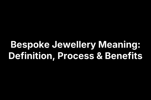 Bespoke Jewellery Meaning: Definition, Process & Benefits
